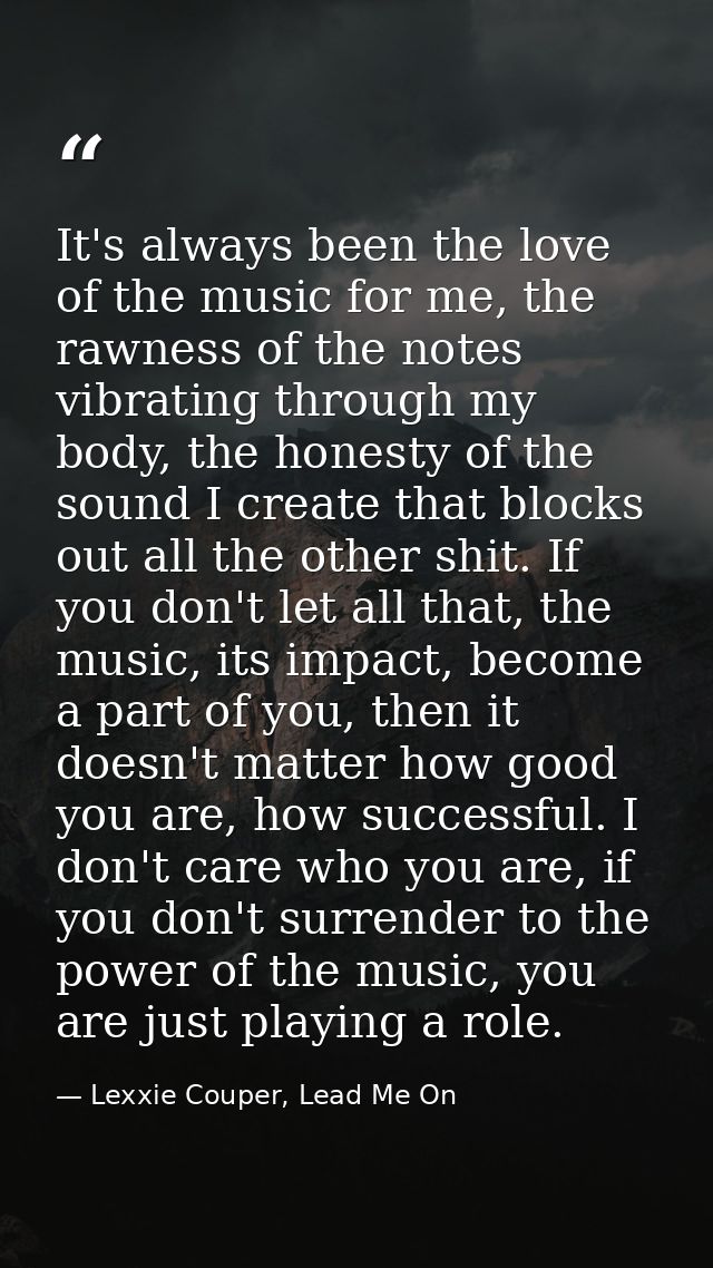 It's always been the love of the music for me, the rawness of the notes vibrating through my body, the honesty of the so — Lexxie Couper, Lead Me On