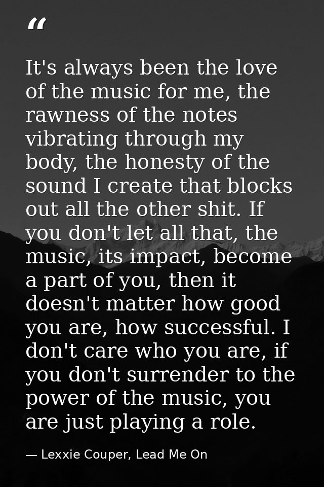 It's always been the love of the music for me, the rawness of the notes vibrating through my body, the honesty of the so — Lexxie Couper, Lead Me On
