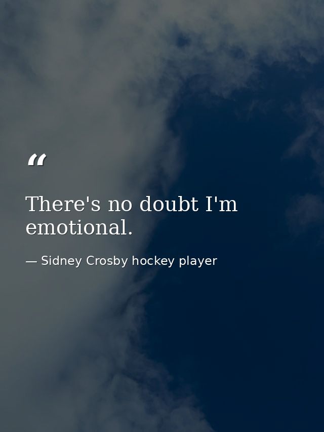 There's no doubt I'm emotional. — Sidney Crosby hockey player