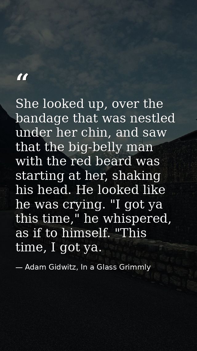 She looked up, over the bandage that was nestled under her chin, and saw that the big-belly man with the red beard was s — Adam Gidwitz, In a Glass Grimmly