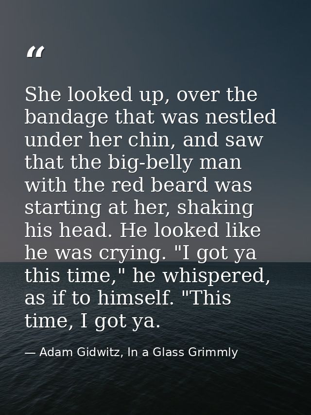 She looked up, over the bandage that was nestled under her chin, and saw that the big-belly man with the red beard was s — Adam Gidwitz, In a Glass Grimmly