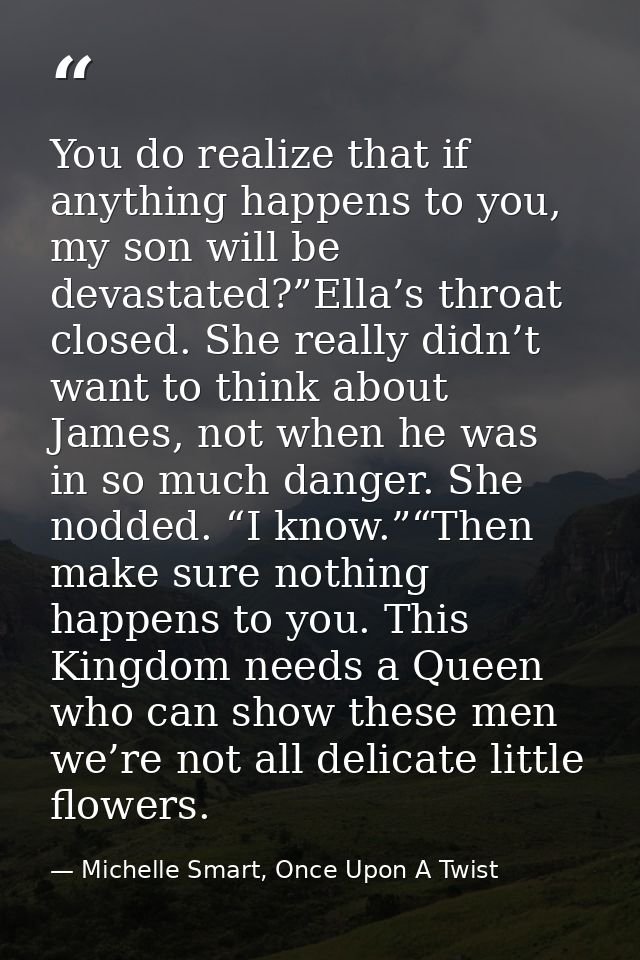 You do realize that if anything happens to you, my son will be devastated?”Ella’s throat closed. She really didn’t want  — Michelle Smart, Once Upon A Twist