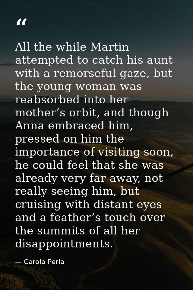 All the while Martin attempted to catch his aunt with a remorseful gaze, but the young woman was reabsorbed into her mot — Carola Perla