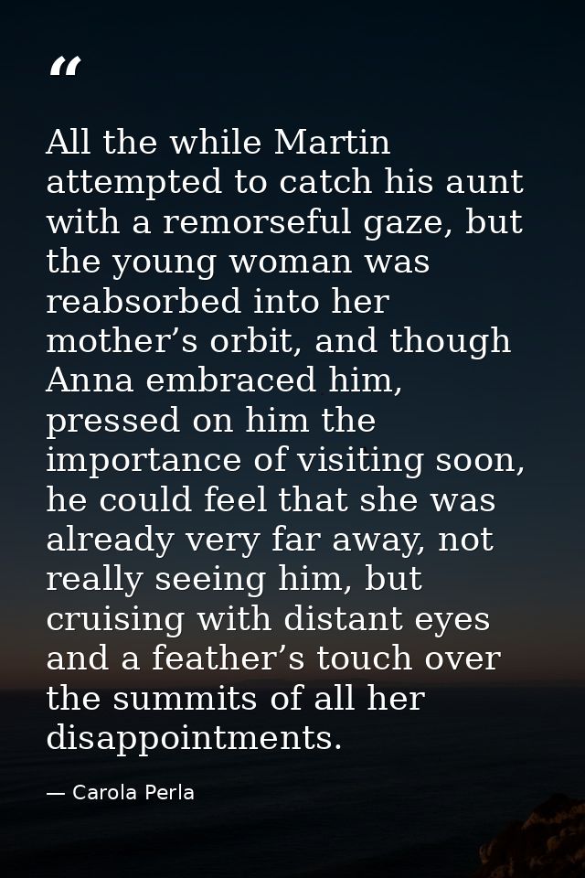 All the while Martin attempted to catch his aunt with a remorseful gaze, but the young woman was reabsorbed into her mot — Carola Perla