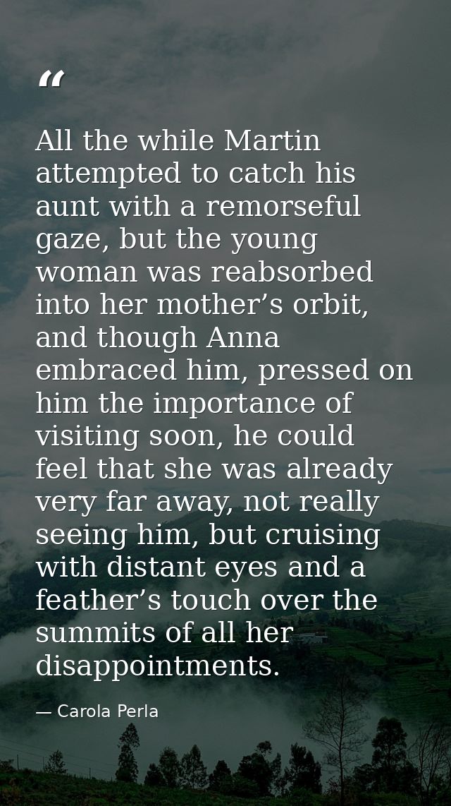 All the while Martin attempted to catch his aunt with a remorseful gaze, but the young woman was reabsorbed into her mot — Carola Perla
