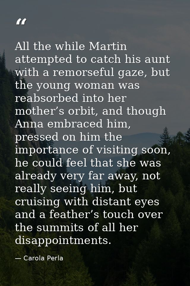 All the while Martin attempted to catch his aunt with a remorseful gaze, but the young woman was reabsorbed into her mot — Carola Perla