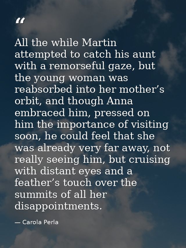 All the while Martin attempted to catch his aunt with a remorseful gaze, but the young woman was reabsorbed into her mot — Carola Perla