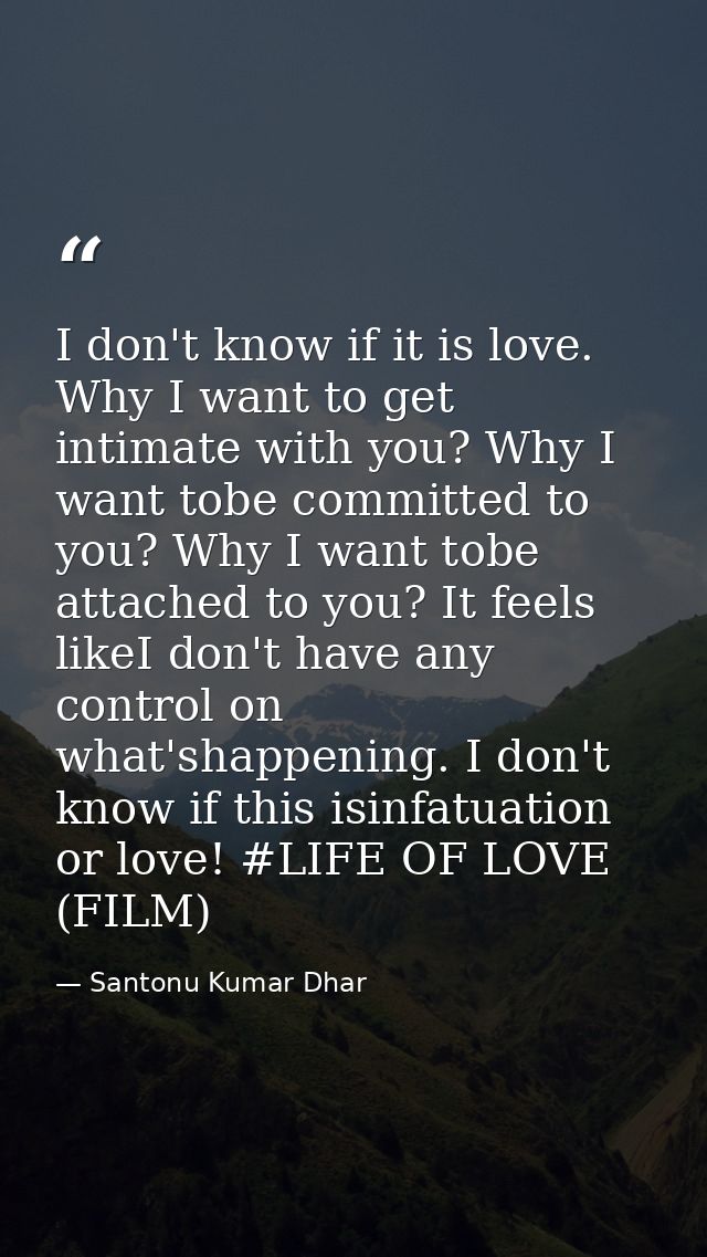 I don't know if it is love. Why I want to get intimate with you? Why I want tobe committed to you? Why I want tobe attac — Santonu Kumar Dhar