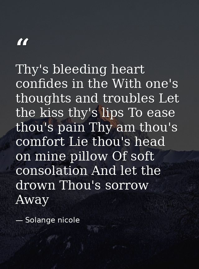 Thy's bleeding heart confides in the With one's thoughts and troubles Let the kiss thy's lips To ease thou's pain Thy am — Solange nicole