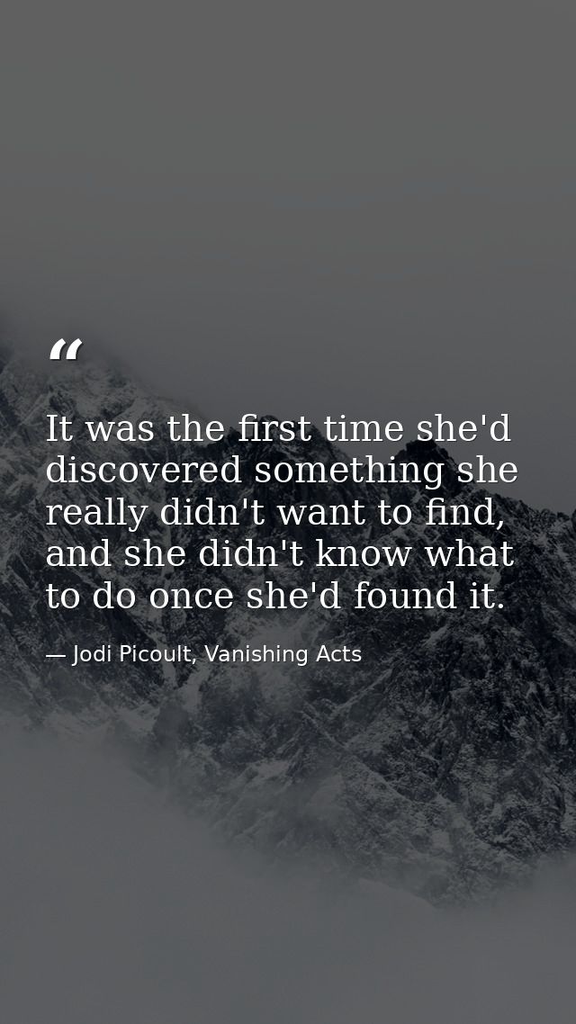 It was the first time she'd discovered something she really didn't want to find, and she didn't know what to do once she — Jodi Picoult, Vanishing Acts