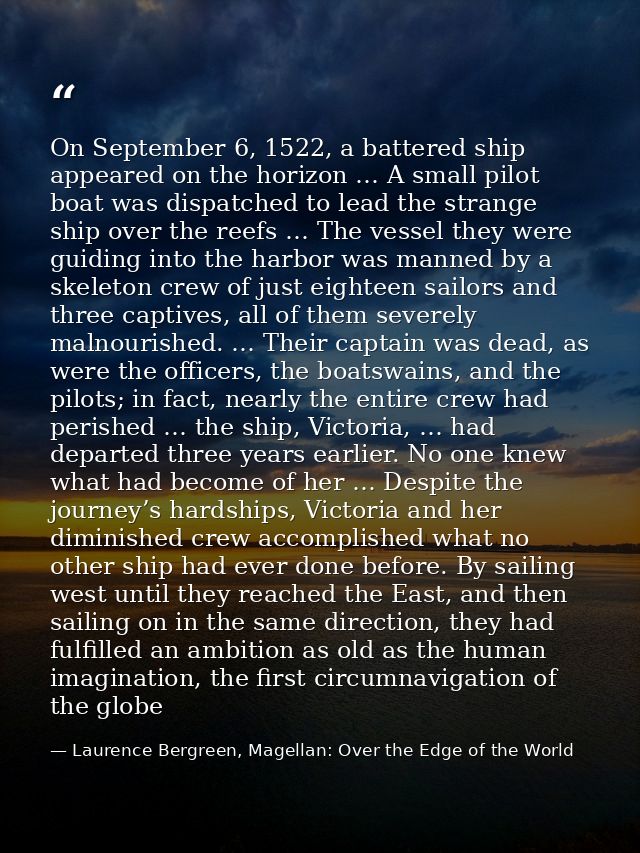 On September 6, 1522, a battered ship appeared on the horizon … A small pilot boat was dispatched to lead the strange sh — Laurence Bergreen, Magellan: Over the Edge of the World
