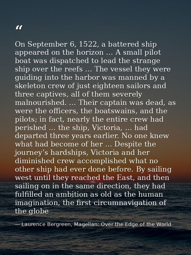 On September 6, 1522, a battered ship appeared on the horizon … A small pilot boat was dispatched to lead the strange sh — Laurence Bergreen, Magellan: Over the Edge of the World