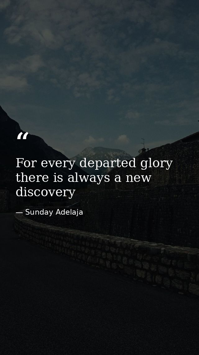 For every departed glory there is always a new discovery — Sunday Adelaja