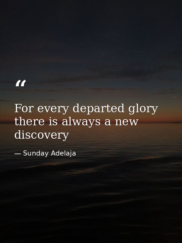 For every departed glory there is always a new discovery — Sunday Adelaja