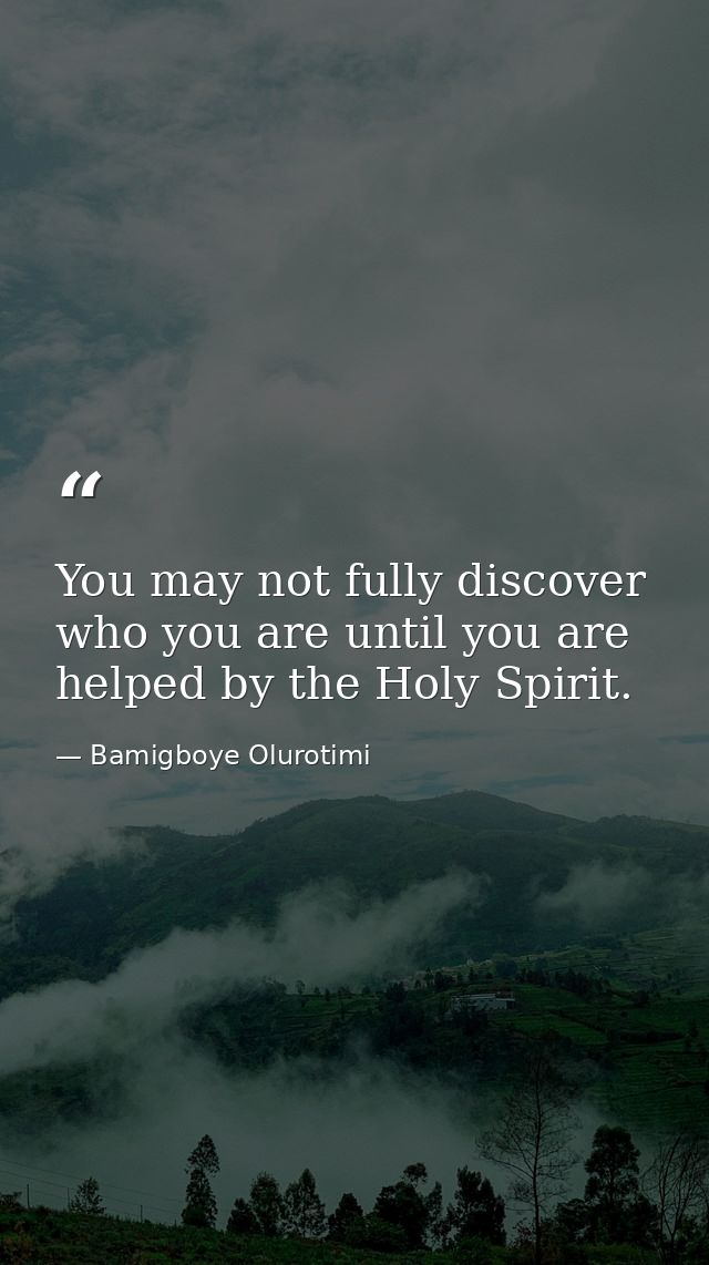 You may not fully discover who you are until you are helped by the Holy Spirit. — Bamigboye Olurotimi