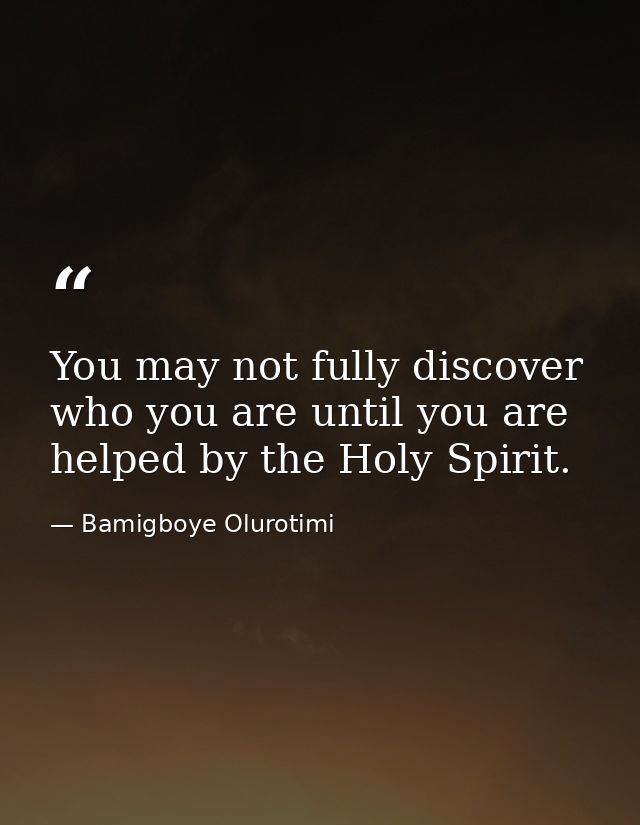 You may not fully discover who you are until you are helped by the Holy Spirit. — Bamigboye Olurotimi