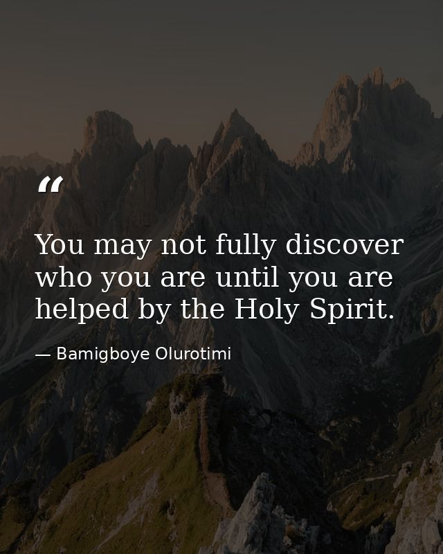 You may not fully discover who you are until you are helped by the Holy Spirit. — Bamigboye Olurotimi