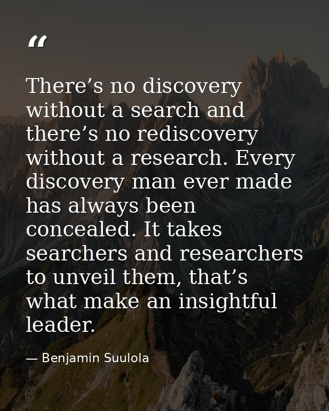 There’s no discovery without a search and there’s no rediscovery without a research. Every discovery man ever made has a — Benjamin Suulola