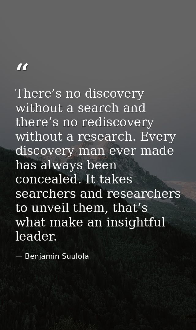 There’s no discovery without a search and there’s no rediscovery without a research. Every discovery man ever made has a — Benjamin Suulola