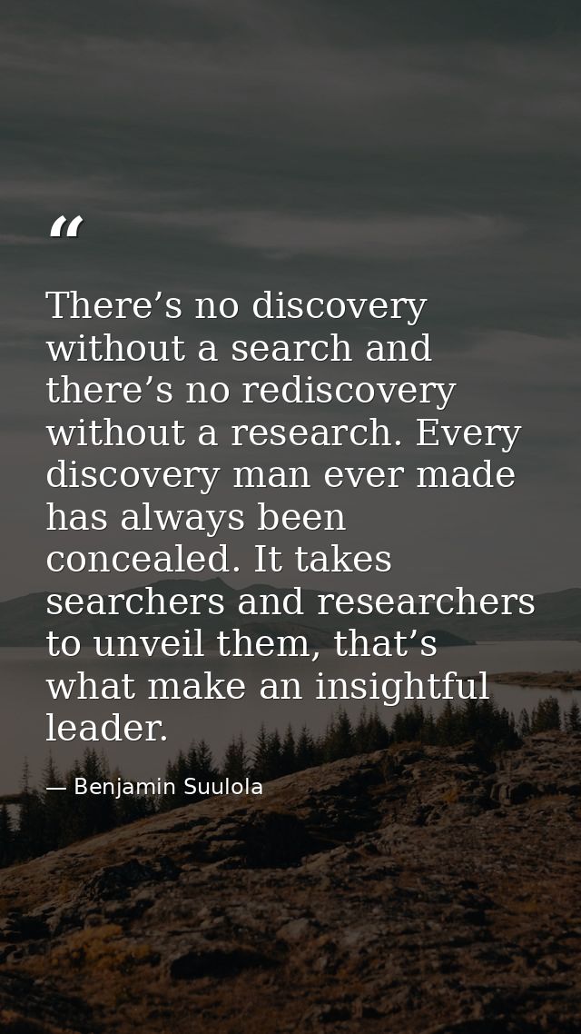 There’s no discovery without a search and there’s no rediscovery without a research. Every discovery man ever made has a — Benjamin Suulola