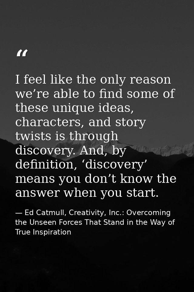 I feel like the only reason we’re able to find some of these unique ideas, characters, and story twists is through disco — Ed Catmull, Creativity, Inc.: Overcoming the Unseen Forces That Stand in the Way of True Inspiration