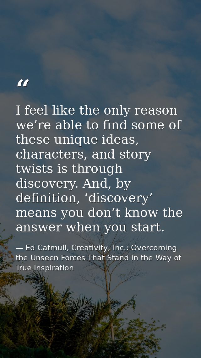 I feel like the only reason we’re able to find some of these unique ideas, characters, and story twists is through disco — Ed Catmull, Creativity, Inc.: Overcoming the Unseen Forces That Stand in the Way of True Inspiration