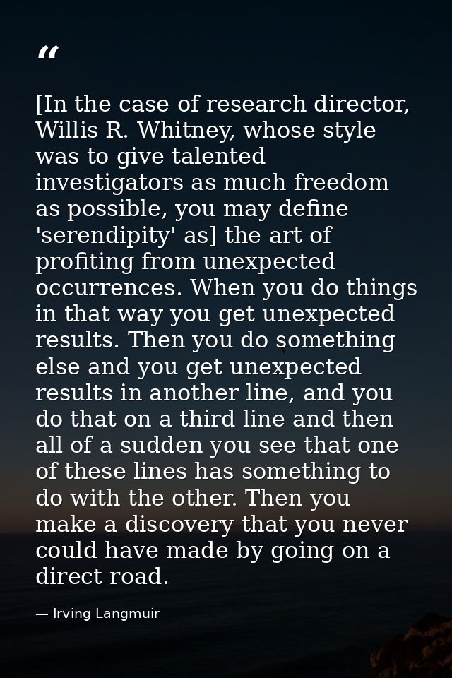 [In the case of research director, Willis R. Whitney, whose style was to give talented investigators as much freedom as  — Irving Langmuir