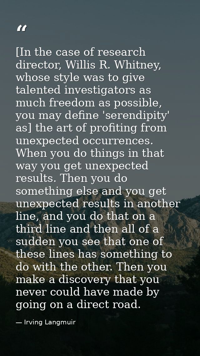 [In the case of research director, Willis R. Whitney, whose style was to give talented investigators as much freedom as  — Irving Langmuir