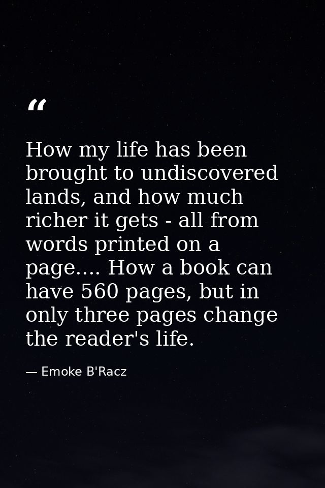 How my life has been brought to undiscovered lands, and how much richer it gets - all from words printed on a page.... H — Emoke B'Racz
