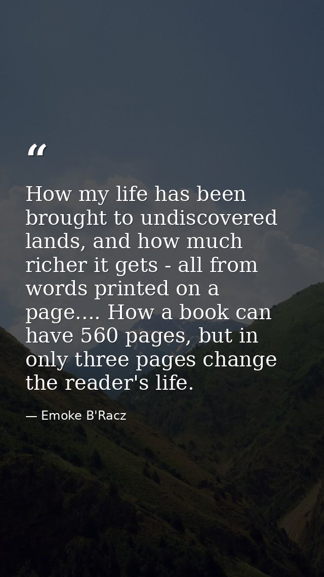 How my life has been brought to undiscovered lands, and how much richer it gets - all from words printed on a page.... H — Emoke B'Racz