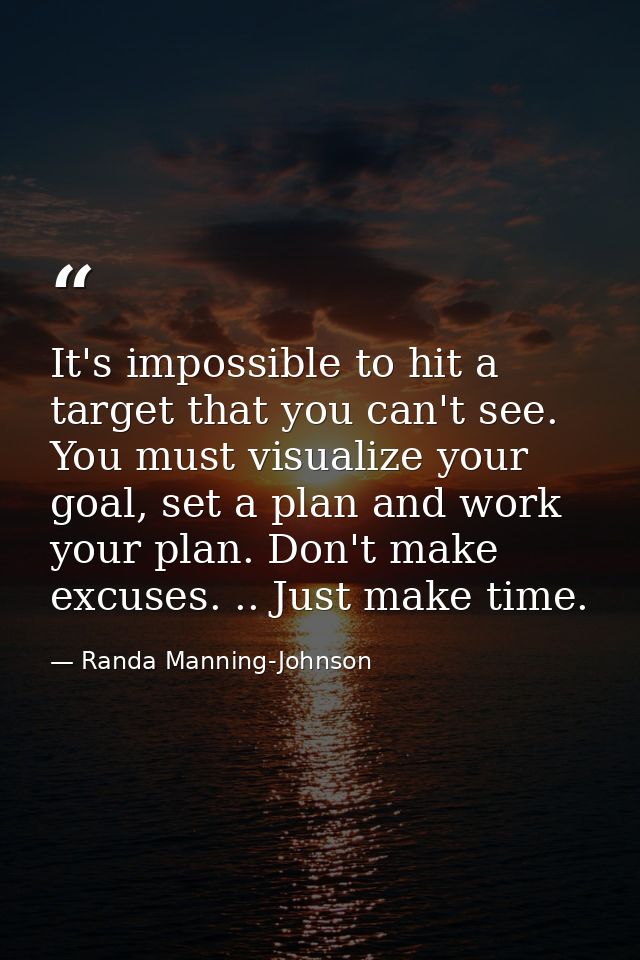 It's impossible to hit a target that you can't see. You must visualize your goal, set a plan and work your plan. Don't m — Randa Manning-Johnson