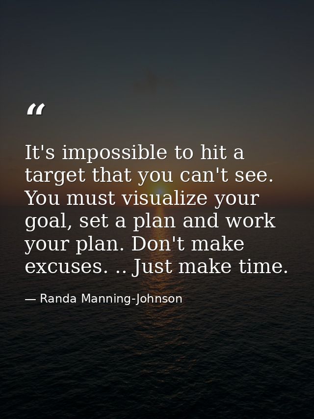 It's impossible to hit a target that you can't see. You must visualize your goal, set a plan and work your plan. Don't m — Randa Manning-Johnson