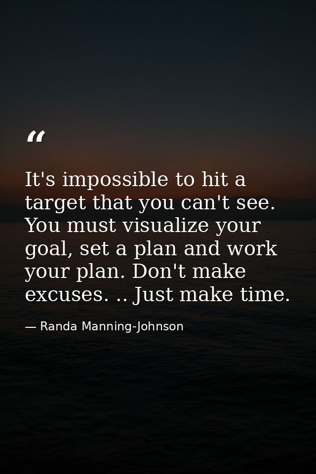 It's impossible to hit a target that you can't see. You must visualize your goal, set a plan and work your plan. Don't m — Randa Manning-Johnson
