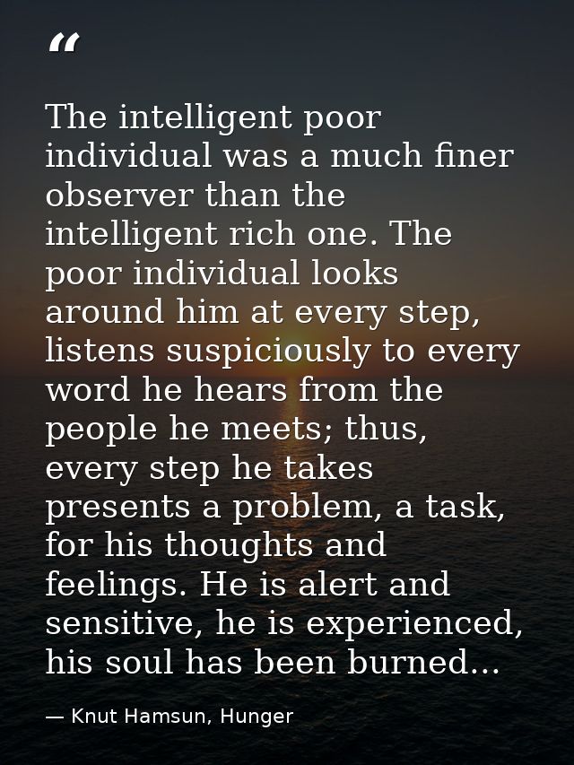 The intelligent poor individual was a much finer observer than the intelligent rich one. The poor individual looks aroun — Knut Hamsun, Hunger