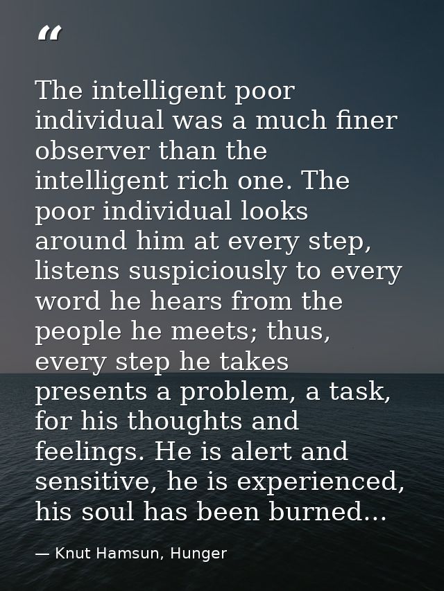 The intelligent poor individual was a much finer observer than the intelligent rich one. The poor individual looks aroun — Knut Hamsun, Hunger