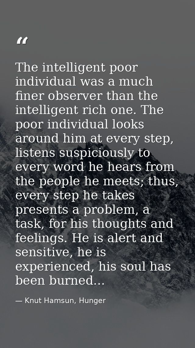 The intelligent poor individual was a much finer observer than the intelligent rich one. The poor individual looks aroun — Knut Hamsun, Hunger