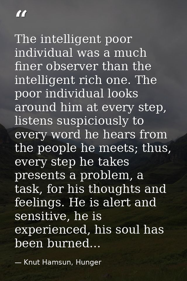 The intelligent poor individual was a much finer observer than the intelligent rich one. The poor individual looks aroun — Knut Hamsun, Hunger