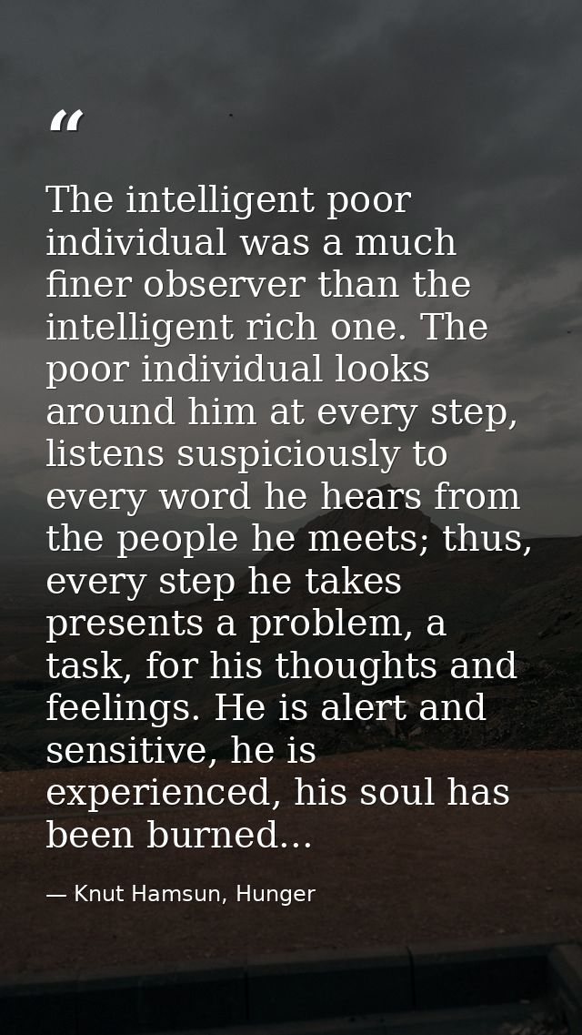 The intelligent poor individual was a much finer observer than the intelligent rich one. The poor individual looks aroun — Knut Hamsun, Hunger
