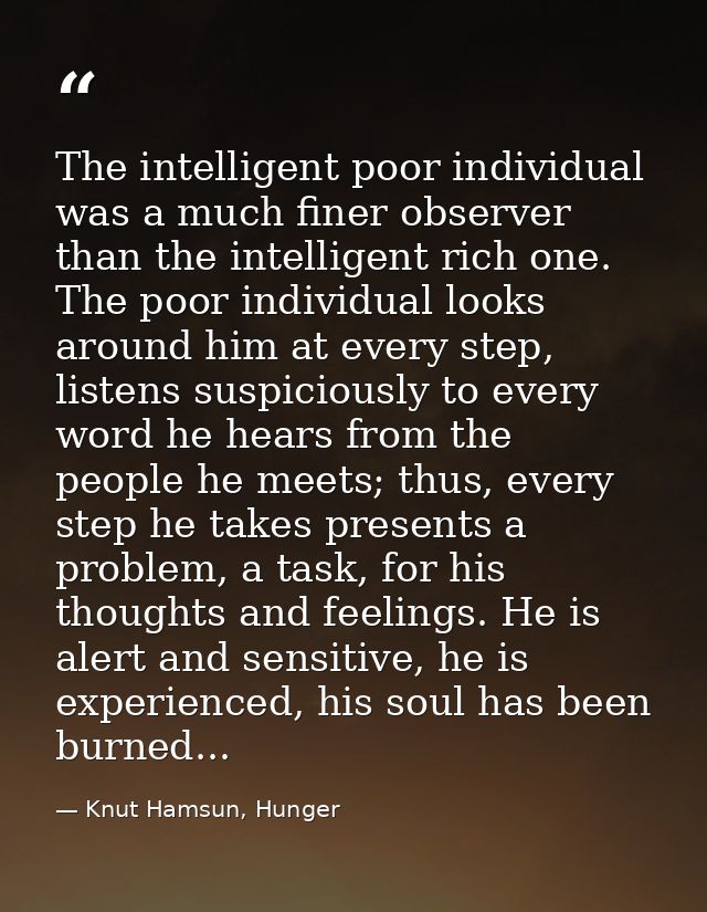 The intelligent poor individual was a much finer observer than the intelligent rich one. The poor individual looks aroun — Knut Hamsun, Hunger