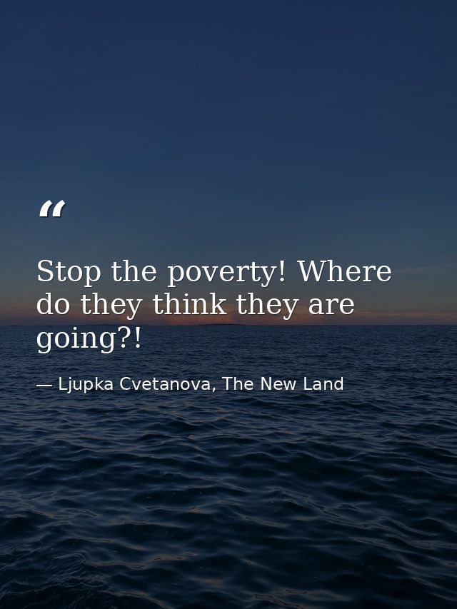Stop the poverty! Where do they think they are going?! — Ljupka Cvetanova, The New Land