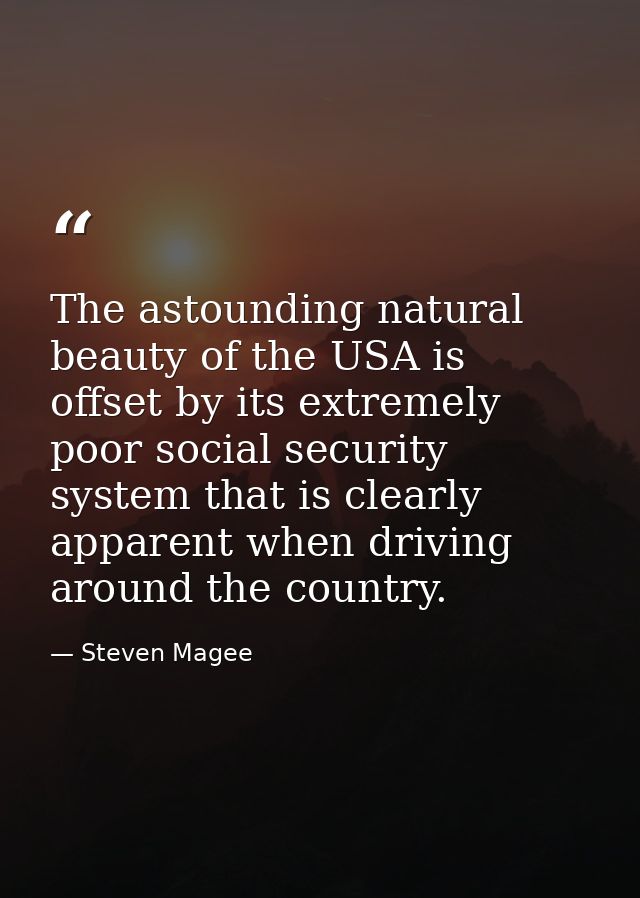 The astounding natural beauty of the USA is offset by its extremely poor social security system that is clearly apparent — Steven Magee