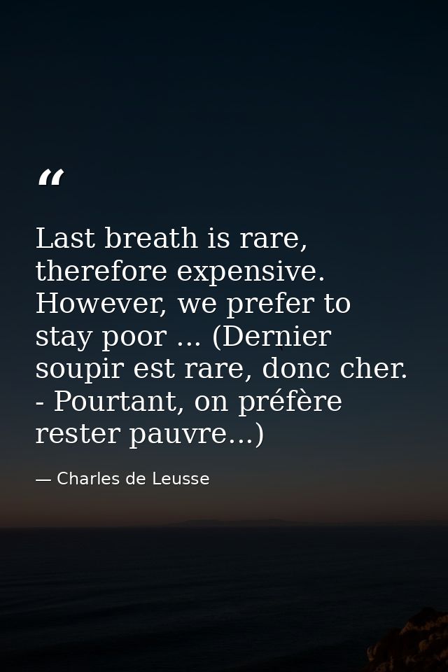 Last breath is rare, therefore expensive. However, we prefer to stay poor ... (Dernier soupir est rare, donc cher. - Pou — Charles de Leusse