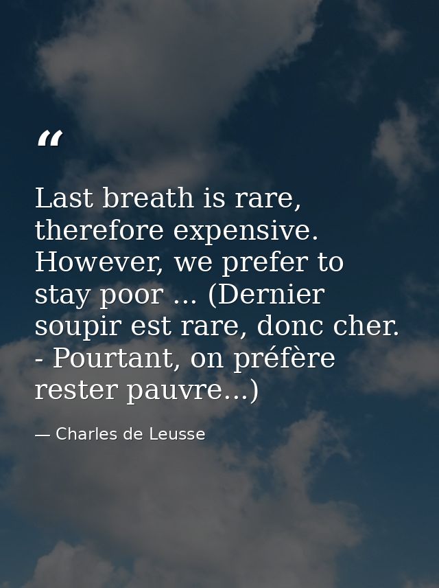 Last breath is rare, therefore expensive. However, we prefer to stay poor ... (Dernier soupir est rare, donc cher. - Pou — Charles de Leusse