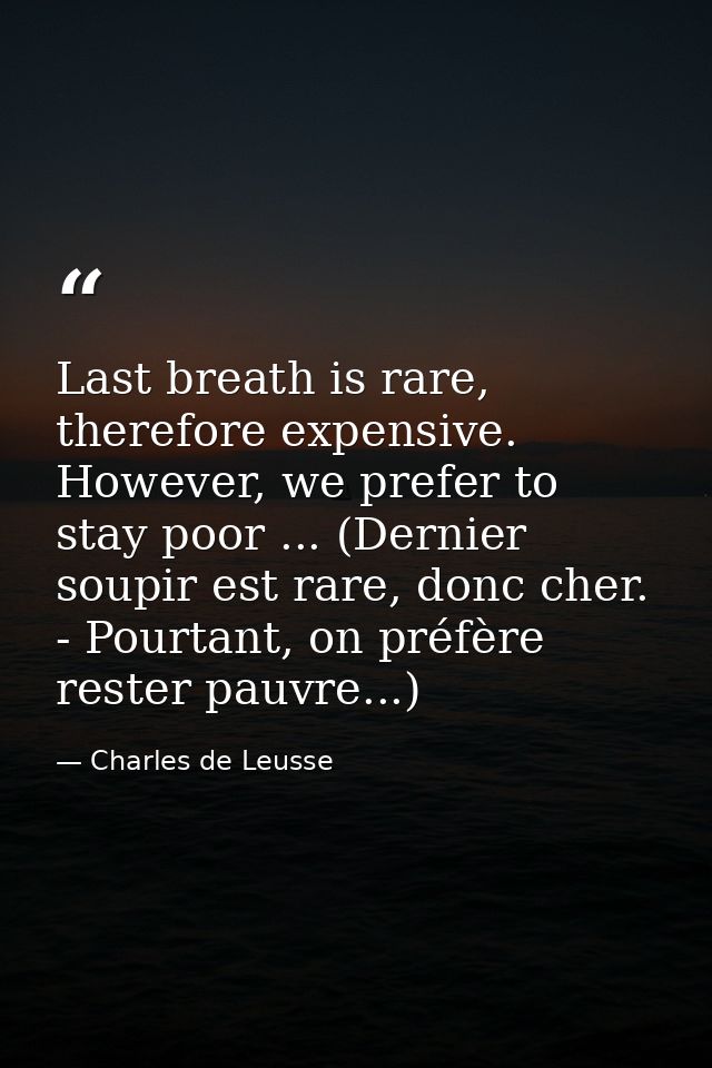 Last breath is rare, therefore expensive. However, we prefer to stay poor ... (Dernier soupir est rare, donc cher. - Pou — Charles de Leusse