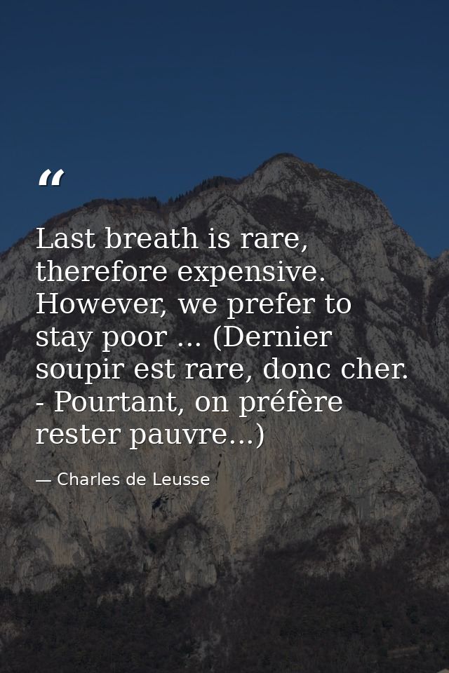 Last breath is rare, therefore expensive. However, we prefer to stay poor ... (Dernier soupir est rare, donc cher. - Pou — Charles de Leusse