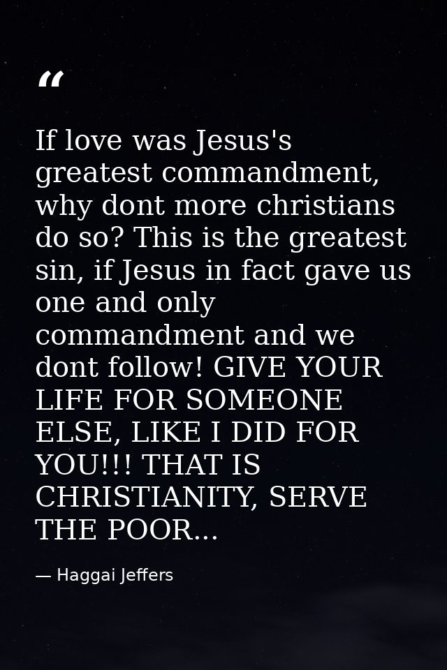 If love was Jesus's greatest commandment, why dont more christians do so? This is the greatest sin, if Jesus in fact gav — Haggai Jeffers