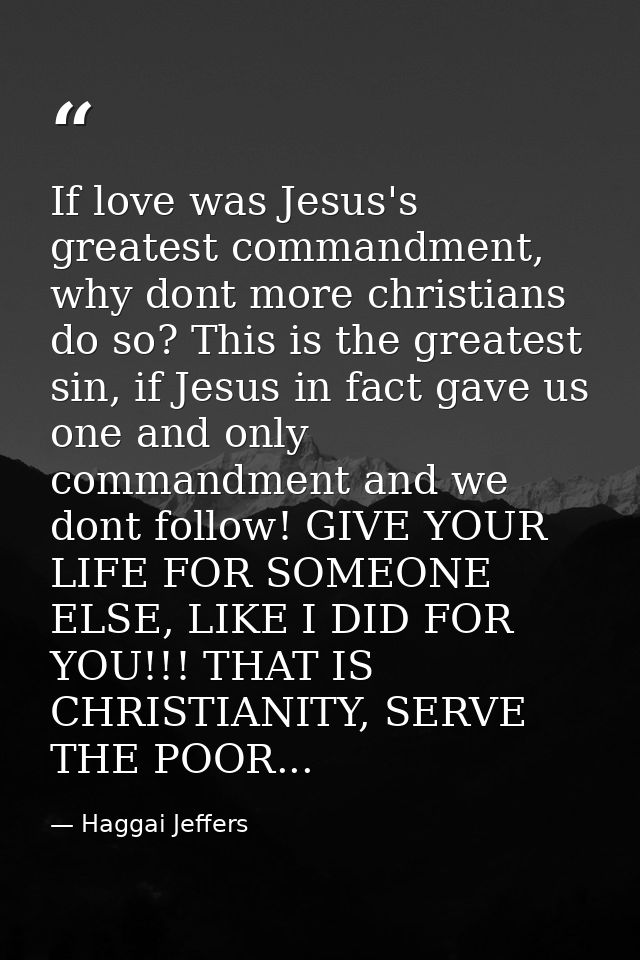 If love was Jesus's greatest commandment, why dont more christians do so? This is the greatest sin, if Jesus in fact gav — Haggai Jeffers