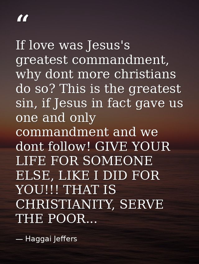 If love was Jesus's greatest commandment, why dont more christians do so? This is the greatest sin, if Jesus in fact gav — Haggai Jeffers