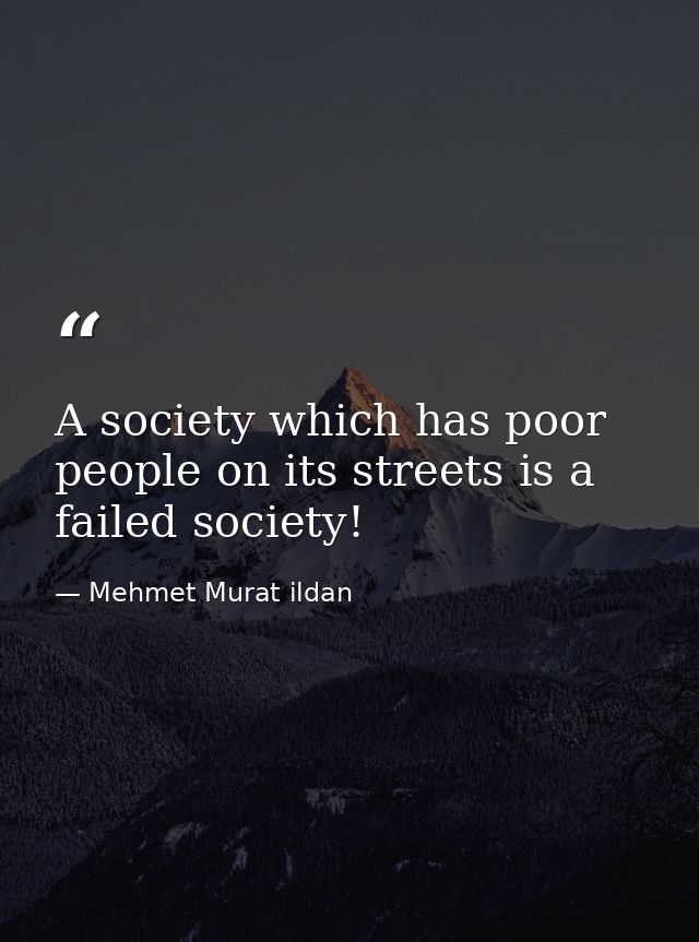 A society which has poor people on its streets is a failed society! — Mehmet Murat ildan