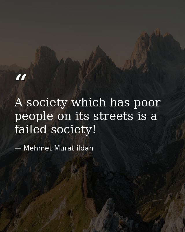 A society which has poor people on its streets is a failed society! — Mehmet Murat ildan